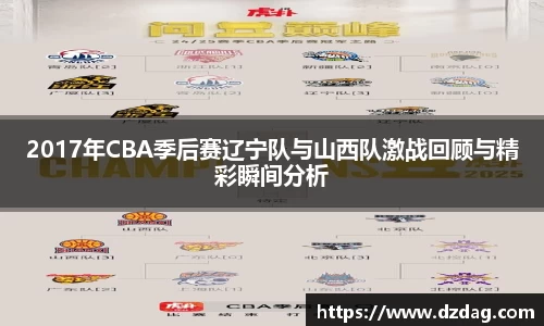 2017年CBA季后赛辽宁队与山西队激战回顾与精彩瞬间分析