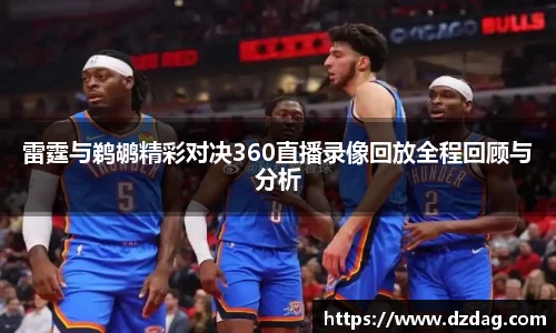 雷霆与鹈鹕精彩对决360直播录像回放全程回顾与分析