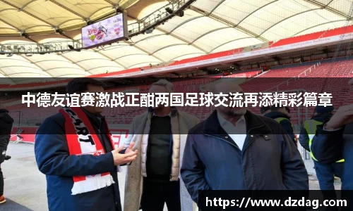 中德友谊赛激战正酣两国足球交流再添精彩篇章